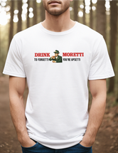 Drink Moretti to Forgetti You're Upsetti Tee